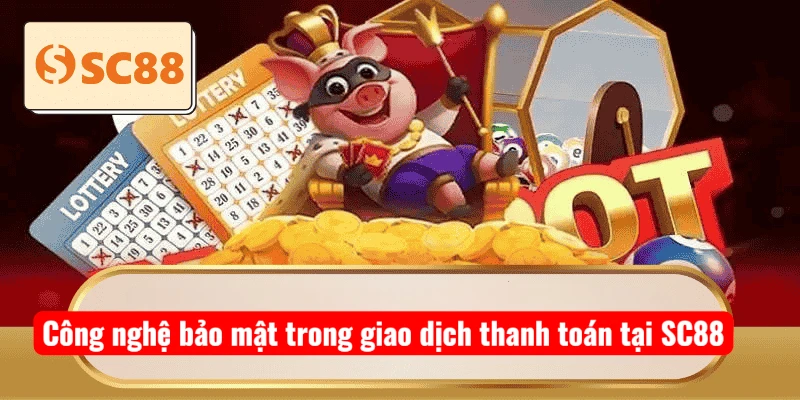 cong-nghe-bao-mat-trong-giao-dich-thanh-toan-tai-sc88 Công nghệ bảo mật trong giao dịch thanh toán tại SC88