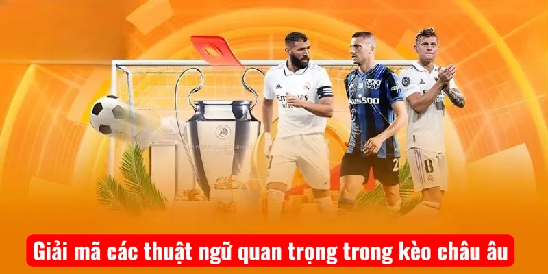 giai-ma-cac-thuat-ngu-quan-trong-trong-keo-chau-au-1 Giải mã các thuật ngữ quan trọng trong kèo châu âu