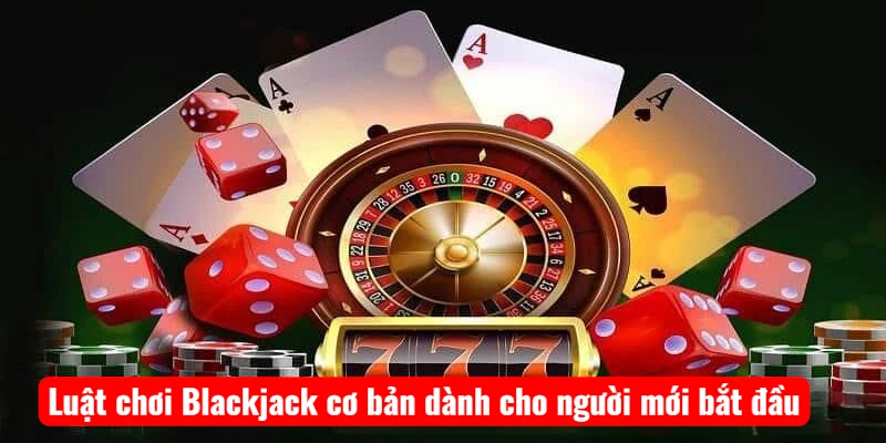 luat-choi-blackjack-co-ban-danh-cho-nguoi-moi-bat-dau Luật chơi Blackjack cơ bản dành cho người mới bắt đầu